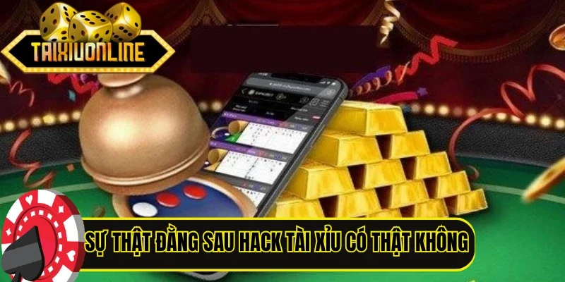 Sự thật đằng sau hack Tài Xỉu có thật không 